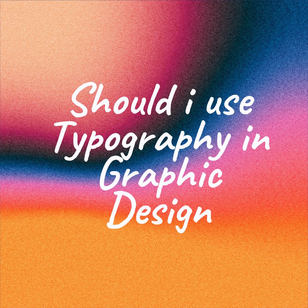 should i use typography in Graphic Design